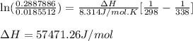 \ln(\frac{0.2887886}{0.0185512})=\frac{\Delta H}{8.314J/mol.K}[\frac{1}{298}-\frac{1}{338}]\\\\\Delta H=57471.26J/mol