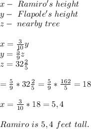x-\ Ramiro's\ height\\&#10;y-\ Flapole's\ height\\&#10;z-\ nearby\ tree\\\\&#10;x=\frac{3}{10}y\\&#10;y=\frac{5}{9}z \\z=32\frac{2}{5}\\\\\y=\frac{5}{9}*32\frac{2}{5}=\frac{5}{9}*\frac{162}{5}=18\\\\&#10;x=\frac{3}{10}*18=5,4\\\\&#10;Ramiro\ is\ 5,4\ feet\ tall.