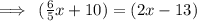 \implies \:  (\frac{6}{5}x + 10) \degree = (2x - 13) \degree