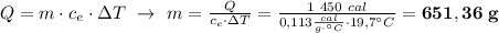 Q = m\cdot c_e\cdot \Delta T\ \to\ m = \frac{Q}{c_e\cdot \Delta T} = \frac{1\ 450\ cal}{0,113\frac{cal}{g\cdot ^\circ C}\cdot 19,7^\circ C} = \bf 651,36\ g