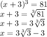 (x+3)^3=81\\&#10;x+3=\sqrt[3]{81}\\&#10;x+3=3\sqrt[3]3\\&#10;x=3\sqrt[3]3-3\\&#10;