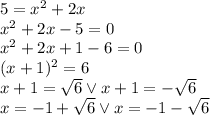 5=x^2+2x\\&#10;x^2+2x-5=0\\&#10;x^2+2x+1-6=0\\&#10;(x+1)^2=6\\&#10;x+1=\sqrt6 \vee x+1=-\sqrt6\\&#10;x=-1+\sqrt6 \vee x=-1-\sqrt6