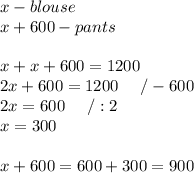 x-blouse\\x+600-pants\\\\x+x+600=1200\\2x+600=1200\ \ \ \ /-600\\2x=600\ \ \ \ /:2\\x=300\\\\x+600=600+300=900