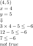 (4,5) \\&#10;x=4 \\ y=5 \\ \Downarrow \\&#10;3 \times 4-5 \leq -6 \\&#10;12-5 \leq -6 \\&#10;7 \leq -6 \\&#10;not \ true