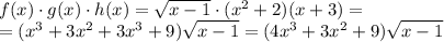 f(x)\cdot g(x)\cdot h(x)=\sqrt{x-1}\cdot(x^2+2)(x+3)=\\&#10;=(x^3+3x^2+3x^3+9)\sqrt{x-1}=(4x^3+3x^2+9)\sqrt{x-1}