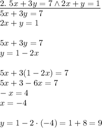 \underline{2.\ 5x+3y=7 \wedge 2x+y=1}\\&#10;5x+3y=7\\2x+y=1\\\\&#10;5x+3y=7\\&#10;y=1-2x\\\\&#10;5x+3(1-2x)=7\\&#10;5x+3-6x=7\\&#10;-x=4\\&#10;x=-4\\\\&#10;y=1-2\cdot(-4)=1+8=9\\\\&#10;&#10;&#10;&#10;&#10;