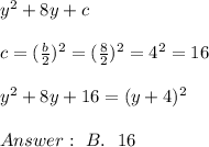 y^2+8y+c \\ \\ c=(\frac{b}{2})^2=(\frac{8}{2})^2=4^2 = 16 \\ \\y^2+8y+16 = (y+4)^2 \\ \\Answer : \ B. \ \ 16