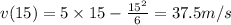 v(15)=5\times 15-\frac{15^{2}}{6}=37.5m/s