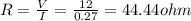 R=\frac{V}{I}=\frac{12}{0.27}=44.44 ohm