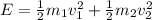 E = \frac{1}{2}m_1v_1^2 + \frac{1}{2}m_2v_2^2