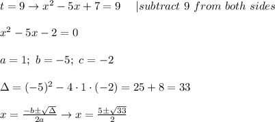 t=9\to x^2-5x+7=9\ \ \ \ |subtract\ 9\ from\ both\ sides\\\\x^2-5x-2=0\\\\a=1;\ b=-5;\ c=-2\\\\\Delta=(-5)^2-4\cdot1\cdot(-2)=25+8=33\\\\x=\frac{-b\pm\sqrt\Delta}{2a}\to x=\frac{5\pm\sqrt{33}}{2}