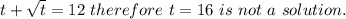 t+\sqrt{t}=12\ therefore\ t=16\ is\ not\ a\ solution.