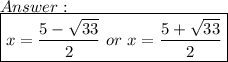 \\\boxed{x=\frac{5-\sqrt{33}}{2}\ or\ x=\frac{5+\sqrt{33}}{2}}