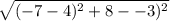 \sqrt{(-7-4)^2+8--3)^2} &#10;