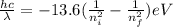 \frac{hc}{\lambda }=-13.6(\frac{1}{n_{i} ^{2}  }-\frac{1}{n_{f} ^{2}  } )eV