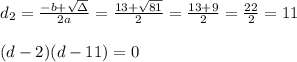 d_{2}=\frac{-b+\sqrt{\Delta} }{2a}=\frac{13+\sqrt{81}}{2 }=\frac{ 13+9}{2}=\frac{22}{2}=11\\ \\(d-2)(d-11)=0