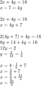 2x + 4y = 16\\&#10;x - 7 =  4y\\\\&#10;2x + 4y = 16\\&#10;x =  4y+7\\\\&#10;2(4y+7)+4y=16\\&#10;8y+14+4y=16\\&#10;12y=2\\&#10;y=\frac{2}{12}=\frac{1}{6}\\\\&#10;x=4\cdot\frac{1}{6}+7\\&#10;x=\frac{4}{6}+7\\&#10;x=\frac{2}{3}+\frac{21}{3}\\&#10;x=\frac{23}{3}