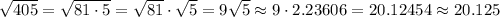 \sqrt{405}=\sqrt{81\cdot5}=\sqrt{81}\cdot\sqrt5=9\sqrt5\approx9\cdot2.23606=20.12454\approx20.125