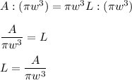 A:(\pi w^3)=\pi w^3L:(\pi w^3)\\\\ \dfrac A{\pi w^3}=L\\\\ L=\dfrac A{\pi w^3}
