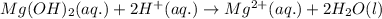 Mg(OH)_{2}(aq.)+2H^{+}(aq.)\rightarrow Mg^{2+}(aq.)+2H_{2}O(l)