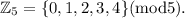 \mathbb{Z}_{5}=\{0,1,2,3,4\}(\textup{mod}5).