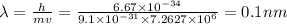 \lambda =\frac{h}{mv}=\frac{6.67\times 10^{-34}}{9.1\times 10^{-31}\times 7.2627\times 10^{6}}=0.1nm