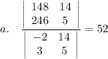 a. \quad\dfrac{\left|\begin{array}{cc}148&14\\246&5\end{array}\right|}{\left|\begin{array}{cc}-2&14\\3&5\end{array}\right|}=52