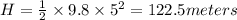 H=\frac{1}{2}\times 9.8\times 5^{2}=122.5meters
