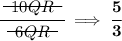 \bf \cfrac{~~\begin{matrix} 10QR \\[-0.7em]\cline{1-1}\\[-5pt]\end{matrix}~~}{~~\begin{matrix} 6QR \\[-0.7em]\cline{1-1}\\[-5pt]\end{matrix}~~}\implies \cfrac{5}{3}