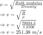 v=\sqrt{\frac{Bulk\ modulus}{Density}}\\\Rightarrow v=\sqrt{\frac{B}{\rho}}\\\Rightarrow v=\sqrt{\frac{79033.5}{1.2506}}\\\Rightarrow v=251.38\ m/s