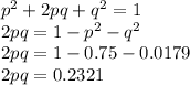 p^2+2pq+q^2=1\\2pq= 1-p^2-q^2\\2pq= 1-0.75-0.0179\\2pq=0.2321