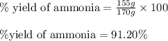 \%\text{ yield of ammonia}=\frac{155g}{170g}\times 100\\\\\% \text{yield of ammonia}=91.20\%