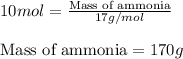10mol=\frac{\text{Mass of ammonia}}{17g/mol}\\\\\text{Mass of ammonia}=170g