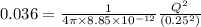 0.036=\frac{1}{4\pi \times 8.85\times 10^{-12}}\frac{Q^2}{(0.25^2)}