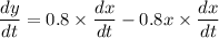 \dfrac{dy}{dt}=0.8\times \dfrac{dx}{dt}-0.8x\times \dfrac{dx}{dt}