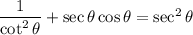 \dfrac{1}{\cot^2 \theta}+\sec \theta\cos \theta=\sec^2 \theta