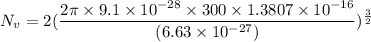 N_{v}=2(\dfrac{2\pi\times9.1\times10^{-28}\times300\times1.3807\times10^{-16}}{(6.63\times10^{-27})})^{\frac{3}{2}}