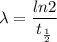 \lambda=\dfrac{ln 2}{t_{\frac{1}{2}}}
