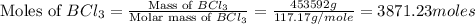 \text{Moles of }BCl_3=\frac{\text{Mass of }BCl_3}{\text{Molar mass of }BCl_3}=\frac{453592g}{117.17g/mole}=3871.23moles