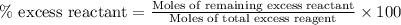 \% \text{ excess reactant}=\frac{\text{Moles of remaining excess reactant}}{\text{Moles of total excess reagent}}\times 100