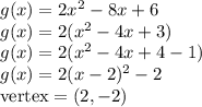 g(x)=2x^2-8x+6\\&#10;g(x)=2(x^2-4x+3)\\&#10;g(x)=2(x^2-4x+4-1)\\&#10;g(x)=2(x-2)^2-2\\\text{vertex}=(2,-2)