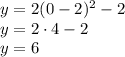 y=2(0-2)^2-2\\&#10;y=2\cdot4-2\\&#10;y=6