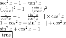 \sec^2 x-1=\tan^2 x \\&#10;(\frac{1}{\cos x})^2-1=(\frac{\sin x}{\cos x})^2 \\&#10;\frac{1}{\cos^2 x}-1 = \frac{\sin^2 x }{\cos^2 x} \ \ \ |\times \cos^2 x \\&#10;1-\cos^2 x=\sin^2 x \ \ \ |+\cos^2 x \\&#10;\sin^2x+\cos^2x=1 \\ \boxed{\hbox{true}}