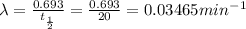 \lambda =\frac{0.693}{t_{\frac{1}{2}}}=\frac{0.693}{20}=0.03465min^{-1}