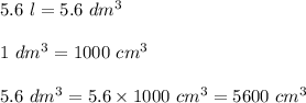 5.6 \ l = 5.6 \ dm^3 \\ \\&#10;1 \ dm^3= 1000 \ cm^3 \\ \\&#10;5.6 \ dm^3=5.6 \times 1000 \ cm^3=5600 \ cm^3