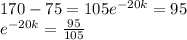 170-75=105e^{-20k}=95 \\ e^{-20k}= \frac{95}{105}