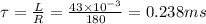 \tau =\frac{L}{R}=\frac{43\times 10^{-3}}{180}=0.238ms