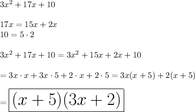 3x^2+17x+10\\\\17x=15x+2x\\10=5\cdot2\\\\3x^2+17x+10=3x^2+15x+2x+10\\\\=3x\cdot x+3x\cdot5+2\cdot x+2\cdot5=3x(x+5)+2(x+5)\\\\=\huge\boxed{(x+5)(3x+2)}