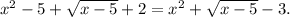 x^{2} -5 + \sqrt{x-5} +2 = x^{2} + \sqrt{x-5} -3.