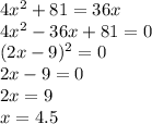 4x^2+81=36x\\&#10;4x^2-36x+81=0\\&#10;(2x-9)^2=0\\&#10;2x-9=0\\&#10;2x=9\\&#10;x=4.5